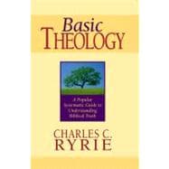 Basic Theology A Popular Systematic Guide to Understanding Biblical Truth