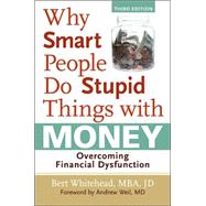 Why Smart People Do Stupid Things with Money Overcoming Financial Dysfunction
