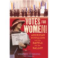 Votes for Women! American Suffragists and the Battle for the Ballot