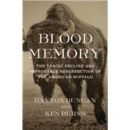 Blood Memory The Tragic Decline and Improbable Resurrection of the American Buffalo