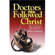 Doctors Who Followed Christ: Thirty-Two Biographies of Eminent Physicians and Their Christian Faith