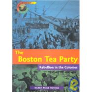 The Boston Tea Party: Rebellion in the Colonies