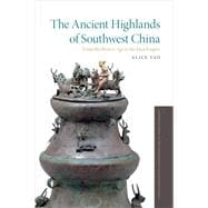 The Ancient Highlands of Southwest China From the Bronze Age to the Han Empire
