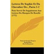 Lettres de Sophie et du Chevalier de-, Parts 1-2 : Pour Servir de Supplement Aux Lettres du Marquis de Roselle (1772)