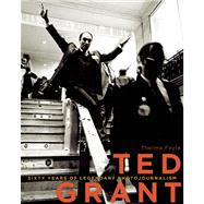 Ted Grant Sixty Years of Legendary Photojournalism