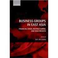 Business Groups in East Asia Financial Crisis, Restructuring, and New Growth