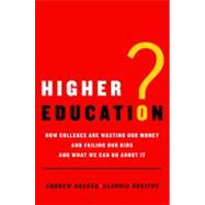 Higher Education? How Colleges Are Wasting Our Money and Failing Our Kids---and What We Can Do About It