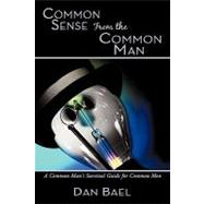 Common Sense from the Common Man: A Common Man's Survival Guide for Common Men