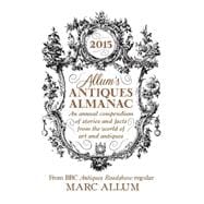 Allum's Antiques Almanac An Annual Compendium of Stories and Facts from the World of Art and Antiques