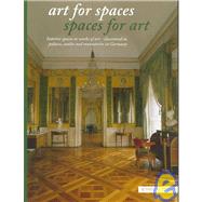Art for Spaces Spaces for Art : Interior Spaces as Works of Art - Discovered in Palaces, Castles and Monasteries in Germany
