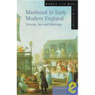 Manhood in Early Modern England : Honor, Sex and Marriage