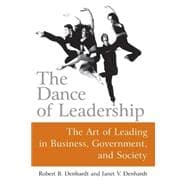 The Dance of Leadership: The Art of Leading in Business, Government, and Society: The Art of Leading in Business, Government, and Society