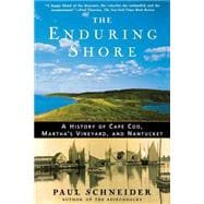 The Enduring Shore A History of Cape Cod, Martha's Vineyard, and Nantucket