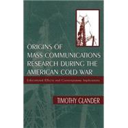 Origins of Mass Communications Research During the American Cold War: Educational Effects and Contemporary Implications