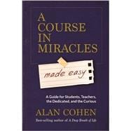 A Course in Miracles Made Easy Mastering the Journey from Fear to Love