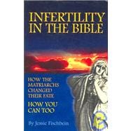 Infertility in the Bible : How the Matriarchs Changed Their Fate--How You Can Too