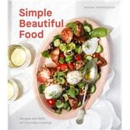 Simple Beautiful Food Recipes and Riffs for Everyday Cooking [A Cookbook]
