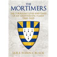 The Mortimers The Turbulent Lives and Times of an Aristocratic Family 1360-1425