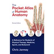 The Pocket Atlas of Human Anatomy, Revised Edition A Reference for Students of Physical Therapy, Medicine, Sports, and Bodywork