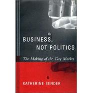 Business, Not Politics: The Making Of The Gay Market