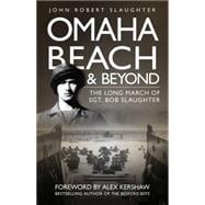 Omaha Beach and Beyond The Long March of Sergeant Bob Slaughter