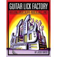 Guitar Lick Factory Building Great Blues, Rock & Jazz Lines