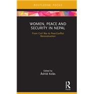 Women, Peace and Security in Nepal: From Civil War to Post-Conflict Reconstruction