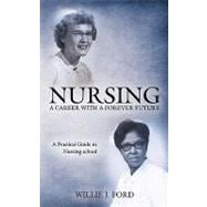 Nursing, a Career With a Forever Future: A Practical Guide to Nursing School