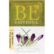Be Faithful  (1 & 2 Timothy, Titus, Philemon) It's Always Too Soon to Quit!