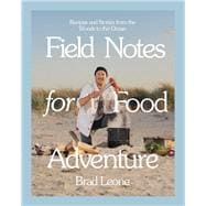Field Notes for Food Adventure Recipes and Stories from the Woods to the Ocean