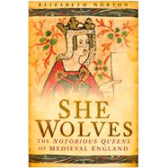She Wolves The Notorious Queens of Medieval England