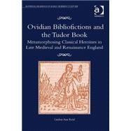 Ovidian Bibliofictions and the Tudor Book: Metamorphosing Classical Heroines in Late Medieval and Renaissance England