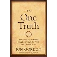 The One Truth Elevate Your Mind, Unlock Your Power, Heal Your Soul