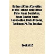 Bathurst Class Corvettes of the Turkish Navy : Hmas Pirie, Hmas Geraldton, Hmas Gawler, Hmas Launceston, Hmas Broome, Tcg Ayancik, Tcg Antalya