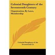 Colonial Daughters of the Seventeenth Century : Organization, by Laws, Membership