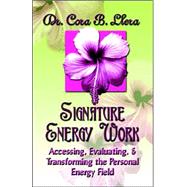 Signature Energy Work: Accessing, Evaluating, and Transforming the Personal Energy Field