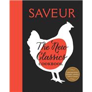 Saveur: The New Classics Cookbook More than 1,000 of the world's best recipes for today's kitchen