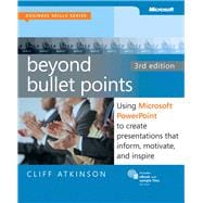 Beyond Bullet Points, 3rd Edition Using Microsoft PowerPoint to Create Presentations That Inform, Motivate, and Inspire