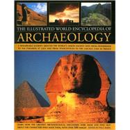 The Illustrated World Encyclopedia of Archaeology A Remarkable Journey Round The World's Major Ancient Sites From The Pyramids Of Giza To Easter Island And From Mexico's Tenochtitlan To The Lascaux Caves In Southern France