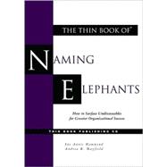 The Thin Book Of Naming Elephants: How To Surface Undiscussables For Greater Organizational Success