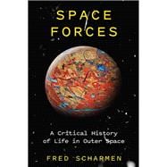 Space Forces A Critical History of Life in Outer Space