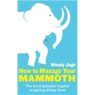 How To Manage Your Mammoth The procrastinator's guide to getting things done