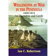 Wellington at War in the Peninsula, 1808-1814 : An Overview and Guide