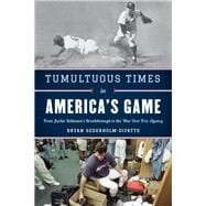 Tumultuous Times in America's Game From Jackie Robinson's Breakthrough to the War over Free Agency