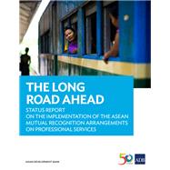 The Long Road Ahead Status Report on the Implementation of the ASEAN Mutual Recognition Arrangements on Professional Services