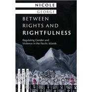 Between Rights and Rightfulness Regulating Gender and Violence in the Pacific Islands