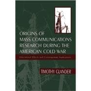 Origins of Mass Communications Research During the American Cold War: Educational Effects and Contemporary Implications