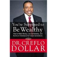 You're Supposed to Be Wealthy How to Make Money, Live Comfortably, and  Build an Inheritance for Future Generations