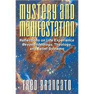 Mystyery and Manifestation: Reflections on Life Experience Beyond Ideology, Theology and Belief Systems