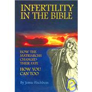 Infertility in the Bible : How the Matriarchs Changed Their Fate, How You Can Too
